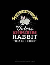 Always Be Yourself Unless You Can Be A Rabbit Then Be A Rabbit: Knitting Graph Paper Notebook - 4
