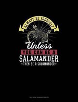 Always Be Yourself Unless You Can Be A Salamander Then Be A Salamander
