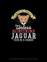 Always Be Yourself Unless You Can Be A Jaguar Then Be A Jaguar