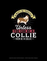 Always Be Yourself Unless You Can Be A Collie Then Be A Collie