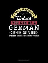 Always Be Yourself Unless You Can Be A German Wirehaired Pointer Then Be A German Wirehaired Pointer