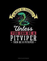 Always Be Yourself Unless You Can Be A Pitviper Then Be A Pitviper