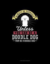 Always Be Yourself Unless You Can Be A Doodle Dog Then Be A Doodle Dog
