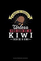 Always Be Yourself Unless You Can Be A Kiwi Then Be A Kiwi