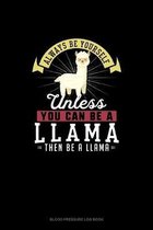 Always Be Yourself Unless You Can Be A Llama Then Be A Llama