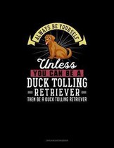 Always Be Yourself Unless You Can Be A Duck Tolling Retriever Then Be A Duck Tolling Retriever