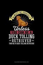 Always Be Yourself Unless You Can Be A Duck Tolling Retriever Then Be A Duck Tolling Retriever