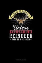 Always Be Yourself Unless You Can Be A Reindeer Then Be A Reindeer