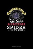 Always Be Yourself Unless You Can Be A Spider Then Be A Spider