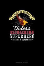 Always Be Yourself Unless You Can Be A Superhero Then Be A Superhero