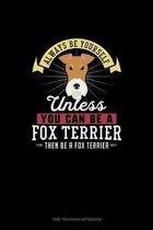 Always Be Yourself Unless You Can Be A Fox Terrier Then Be A Fox Terrier