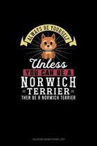 Always Be Yourself Unless You Can Be A Norwich Terrier Then Be A Norwich Terrier