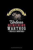 Always Be Yourself Unless You Can Be A Warthog Then Be A Warthog