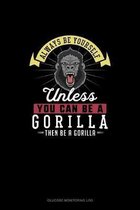 Always Be Yourself Unless You Can Be A Gorilla Then Be A Gorilla