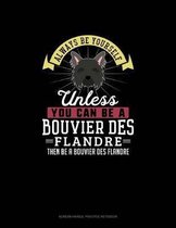 Always Be Yourself Unless You Can Be A Bouvier des Flandre Then Be A Bouvier des Flandre