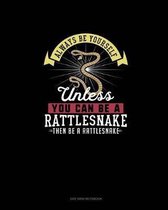 Always Be Yourself Unless You Can Be A Rattlesnake Then Be A Rattlesnake