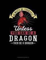 Always Be Yourself Unless You Can Be a Dragon Then Be a Dragon