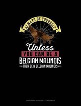 Always Be Yourself Unless You Can Be a Belgian Malinoi Then Be a Belgian Malinoi