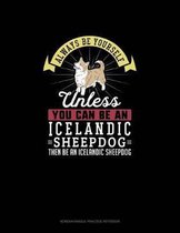 Always Be Yourself Unless You Can Be An Icelandic Sheepdog Then Be An Icelandic Sheepdog