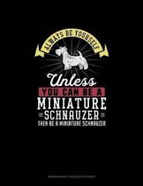 Always Be Yourself Unless You Can Be A Miniature Schnauzer Then Be A Miniature Schnauzer