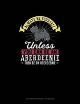 Always Be Yourself Unless You Can Be An Aberdeenie Then Be An Aberdeenie