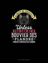 Always Be Yourself Unless You Can Be A Bouvier des Flandre Then Be A Bouvier des Flandre