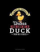 Always Be Yourself Unless You Can Be A Duck Then Be A Duck