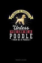 Always Be Yourself Unless You Can Be A Poodle Then Be A Poodle