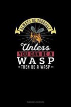Always Be Yourself Unless You Can Be A Wasp Then Be A Wasp