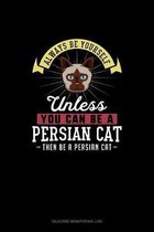 Always Be Yourself Unless You Can Be A Persian Cat Then Be A Persian Cat