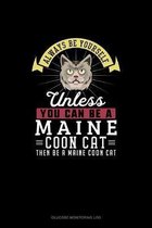 Always Be Yourself Unless You Can Be A Maine Coon Cat Then Be A Maine Coon Cat