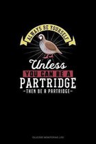 Always Be Yourself Unless You Can Be A Partridge Then Be A Partridge