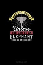 Always Be Yourself Unless You Can Be An Elephant Then Be An Elephant