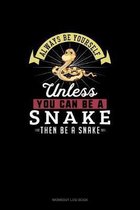 Always Be Yourself Unless You Can Be A Snake Then Be A Snake