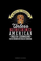 Always Be Yourself Unless You Can Be An American English Coonhound Then Be An American English Coonhound