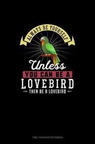 Always Be Yourself Unless You Can Be A Lovebird Then Be A Lovebird