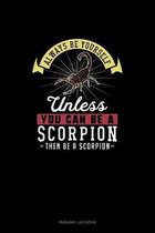 Always Be Yourself Unless You Can Be A Scorpion Then Be A Scorpion