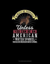 Always Be Yourself Unless You Can Be An American Water Spaniel Then Be An American Water Spaniel