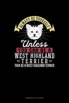 Always Be Yourself Unless You Can Be A West Highland Terrier Then Be A West Highland Terrier