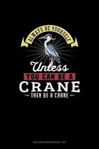 Always Be Yourself Unless You Can Be A Crane Then Be A Crane