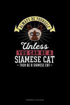 Always Be Yourself Unless You Can Be A Siamese Cat Then Be A Siamese Cat