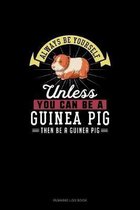 Always Be Yourself Unless You Can Be A Guinea Pig Then Be A Guinea Pig