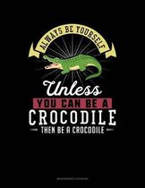 Always Be Yourself Unless You Can Be a Crocodile Then Be a Crocodile