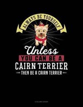 Always Be Yourself Unless You Can Be a Cairn Terrier Then Be a Cairn Terrier