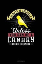 Always Be Yourself Unless You Can Be a Canary Then Be a Canary