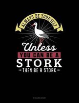 Always Be Yourself Unless You Can Be a Stork Then Be a Stork