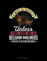 Always Be Yourself Unless You Can Be a Belgian Malinoi Then Be a Belgian Malinoi