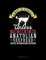 Always Be Yourself Unless You Can Be an Anatolian Shepherd Then Be an Anatolian Shepherd
