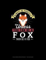 Always Be Yourself Unless You Can Be A Fox Then Be A Fox