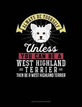 Always Be Yourself Unless You Can Be a West Highland Terrier Then Be a West Highland Terrier